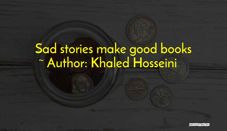 Khaled Hosseini Quotes: Sad Stories Make Good Books