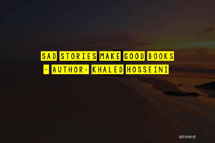 Khaled Hosseini Quotes: Sad Stories Make Good Books