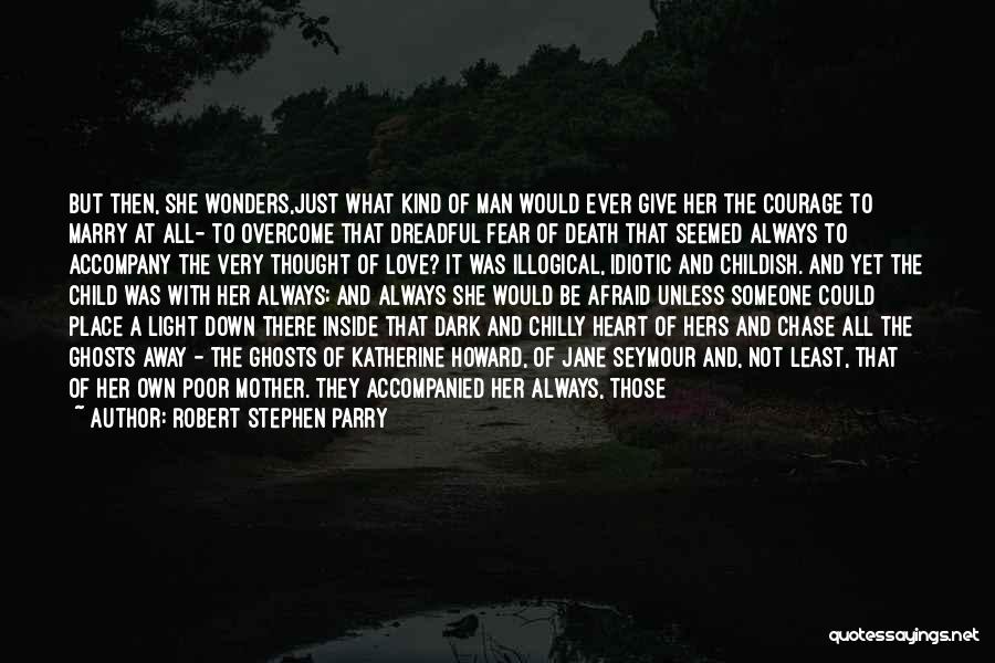 Robert Stephen Parry Quotes: But Then, She Wonders,just What Kind Of Man Would Ever Give Her The Courage To Marry At All- To Overcome