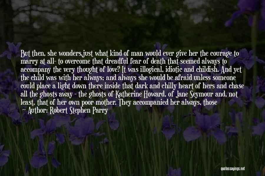 Robert Stephen Parry Quotes: But Then, She Wonders,just What Kind Of Man Would Ever Give Her The Courage To Marry At All- To Overcome