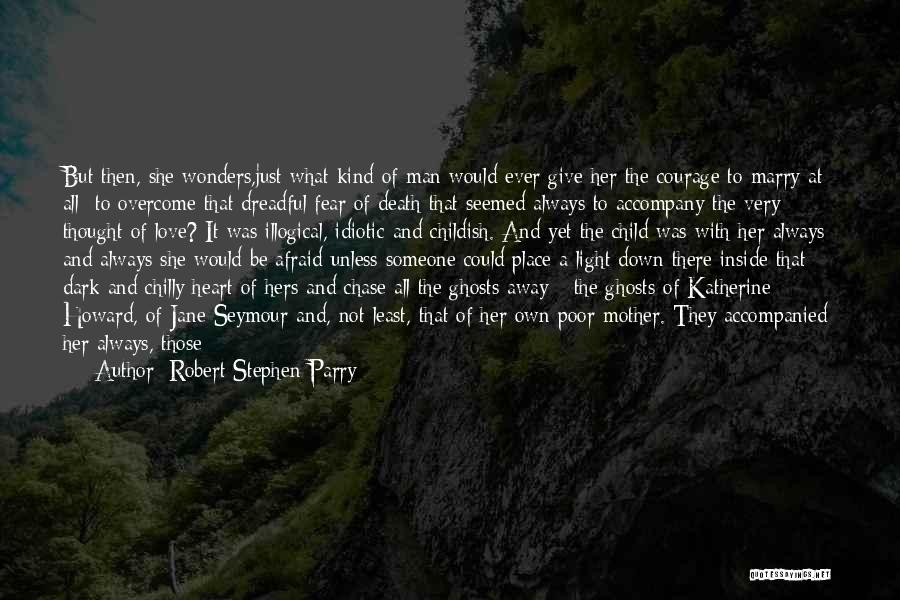 Robert Stephen Parry Quotes: But Then, She Wonders,just What Kind Of Man Would Ever Give Her The Courage To Marry At All- To Overcome