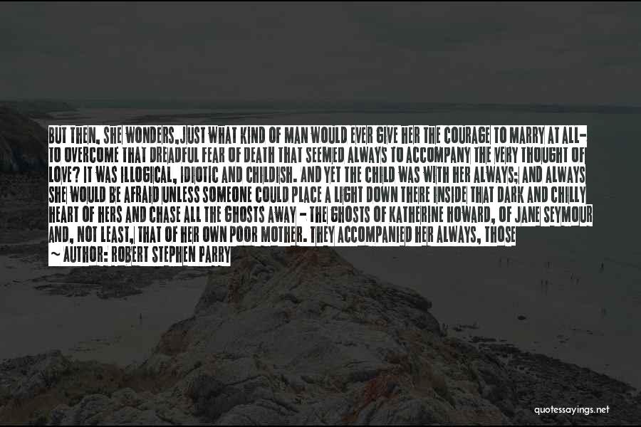 Robert Stephen Parry Quotes: But Then, She Wonders,just What Kind Of Man Would Ever Give Her The Courage To Marry At All- To Overcome