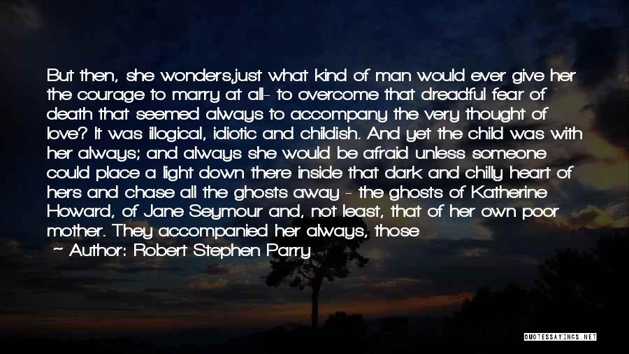 Robert Stephen Parry Quotes: But Then, She Wonders,just What Kind Of Man Would Ever Give Her The Courage To Marry At All- To Overcome