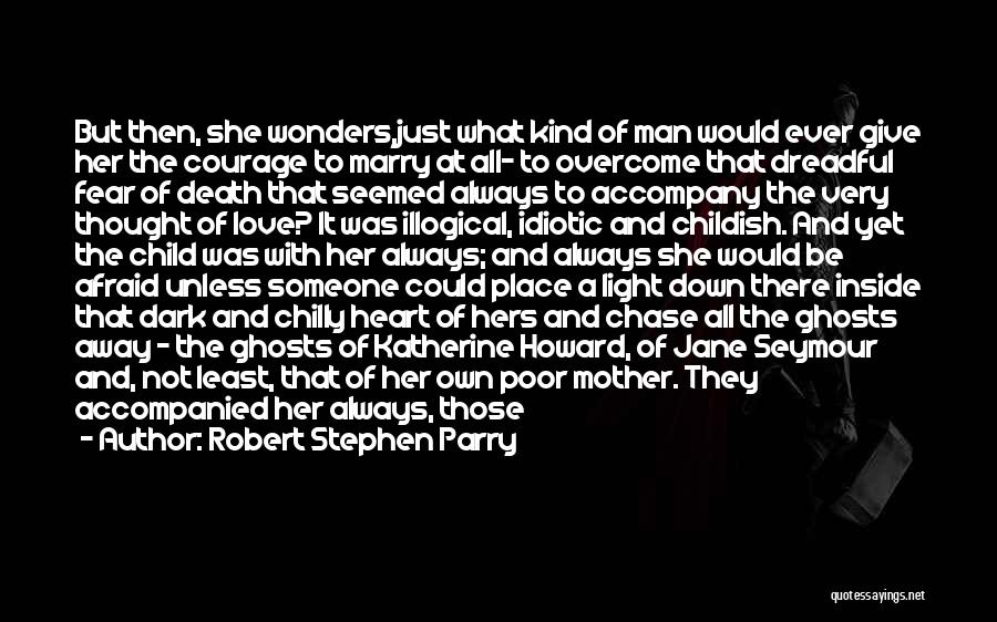 Robert Stephen Parry Quotes: But Then, She Wonders,just What Kind Of Man Would Ever Give Her The Courage To Marry At All- To Overcome