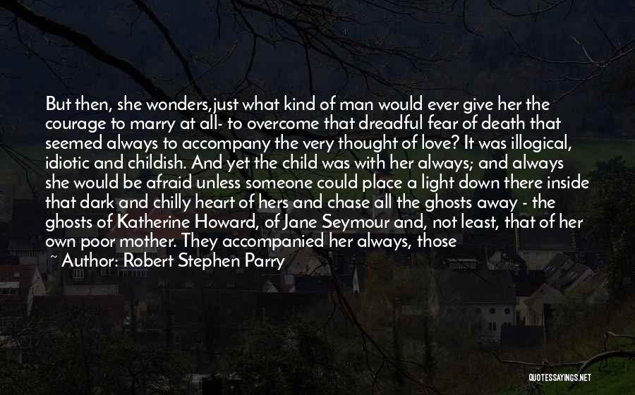 Robert Stephen Parry Quotes: But Then, She Wonders,just What Kind Of Man Would Ever Give Her The Courage To Marry At All- To Overcome