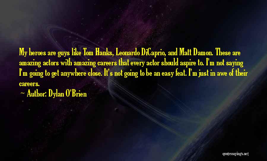 Dylan O'Brien Quotes: My Heroes Are Guys Like Tom Hanks, Leonardo Dicaprio, And Matt Damon. These Are Amazing Actors With Amazing Careers That