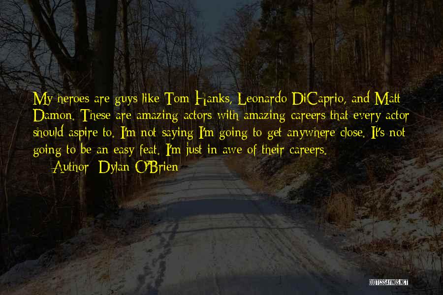 Dylan O'Brien Quotes: My Heroes Are Guys Like Tom Hanks, Leonardo Dicaprio, And Matt Damon. These Are Amazing Actors With Amazing Careers That