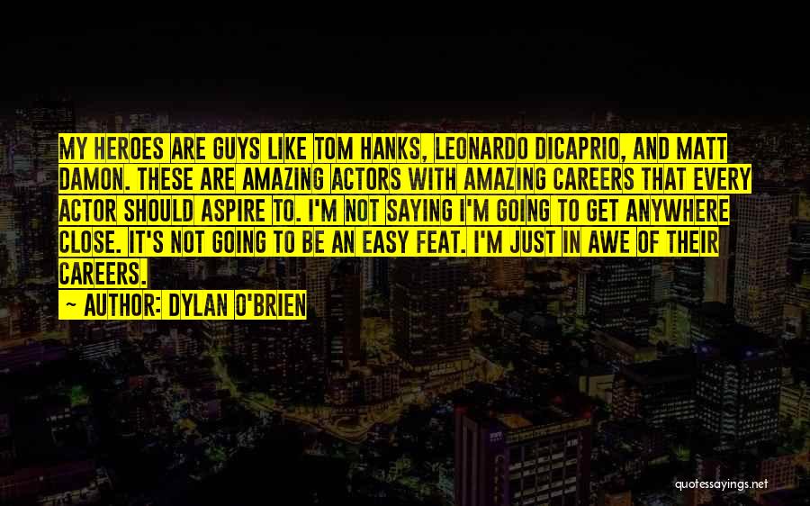 Dylan O'Brien Quotes: My Heroes Are Guys Like Tom Hanks, Leonardo Dicaprio, And Matt Damon. These Are Amazing Actors With Amazing Careers That