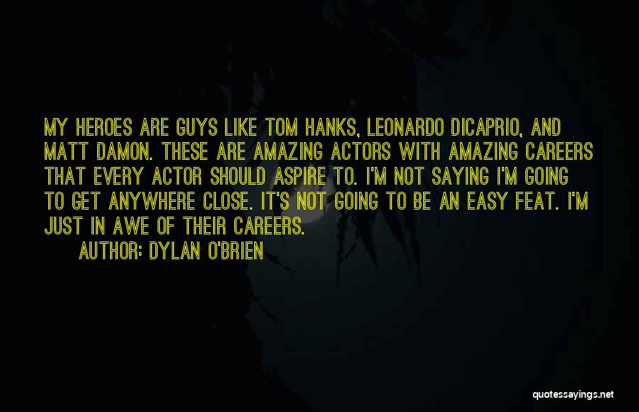 Dylan O'Brien Quotes: My Heroes Are Guys Like Tom Hanks, Leonardo Dicaprio, And Matt Damon. These Are Amazing Actors With Amazing Careers That