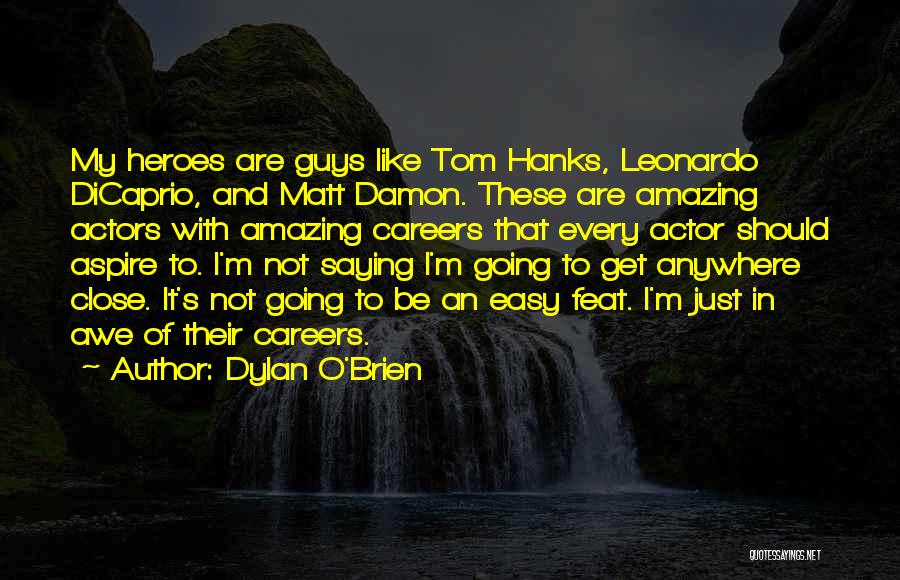 Dylan O'Brien Quotes: My Heroes Are Guys Like Tom Hanks, Leonardo Dicaprio, And Matt Damon. These Are Amazing Actors With Amazing Careers That