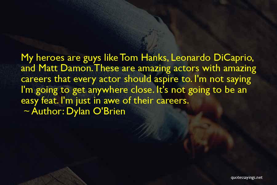 Dylan O'Brien Quotes: My Heroes Are Guys Like Tom Hanks, Leonardo Dicaprio, And Matt Damon. These Are Amazing Actors With Amazing Careers That