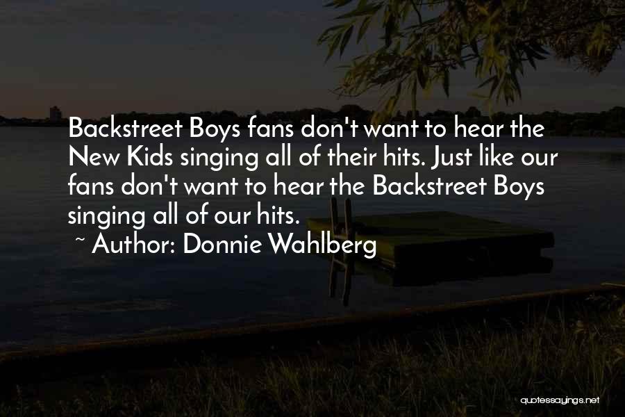 Donnie Wahlberg Quotes: Backstreet Boys Fans Don't Want To Hear The New Kids Singing All Of Their Hits. Just Like Our Fans Don't