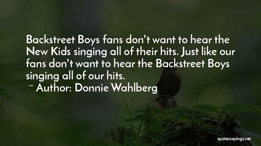 Donnie Wahlberg Quotes: Backstreet Boys Fans Don't Want To Hear The New Kids Singing All Of Their Hits. Just Like Our Fans Don't