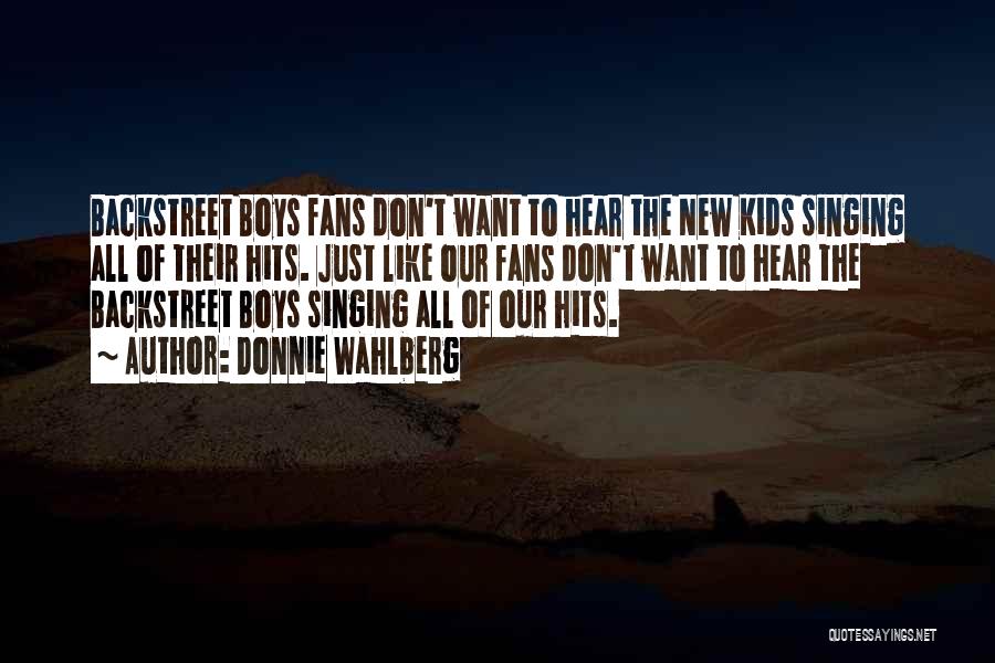 Donnie Wahlberg Quotes: Backstreet Boys Fans Don't Want To Hear The New Kids Singing All Of Their Hits. Just Like Our Fans Don't