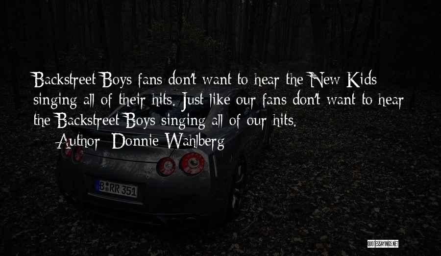 Donnie Wahlberg Quotes: Backstreet Boys Fans Don't Want To Hear The New Kids Singing All Of Their Hits. Just Like Our Fans Don't