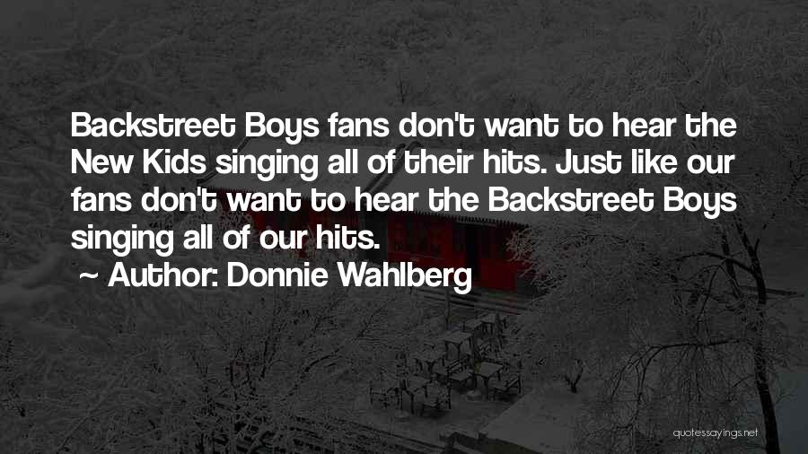 Donnie Wahlberg Quotes: Backstreet Boys Fans Don't Want To Hear The New Kids Singing All Of Their Hits. Just Like Our Fans Don't