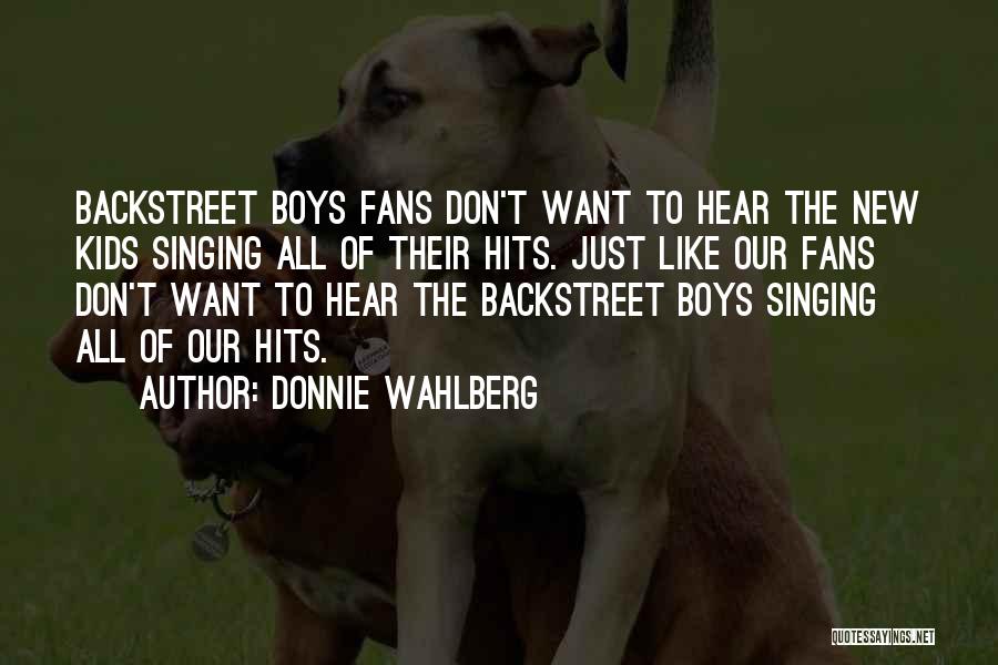Donnie Wahlberg Quotes: Backstreet Boys Fans Don't Want To Hear The New Kids Singing All Of Their Hits. Just Like Our Fans Don't