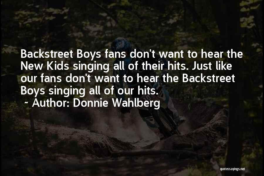 Donnie Wahlberg Quotes: Backstreet Boys Fans Don't Want To Hear The New Kids Singing All Of Their Hits. Just Like Our Fans Don't