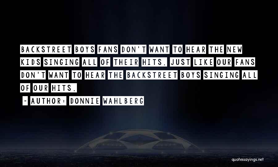 Donnie Wahlberg Quotes: Backstreet Boys Fans Don't Want To Hear The New Kids Singing All Of Their Hits. Just Like Our Fans Don't