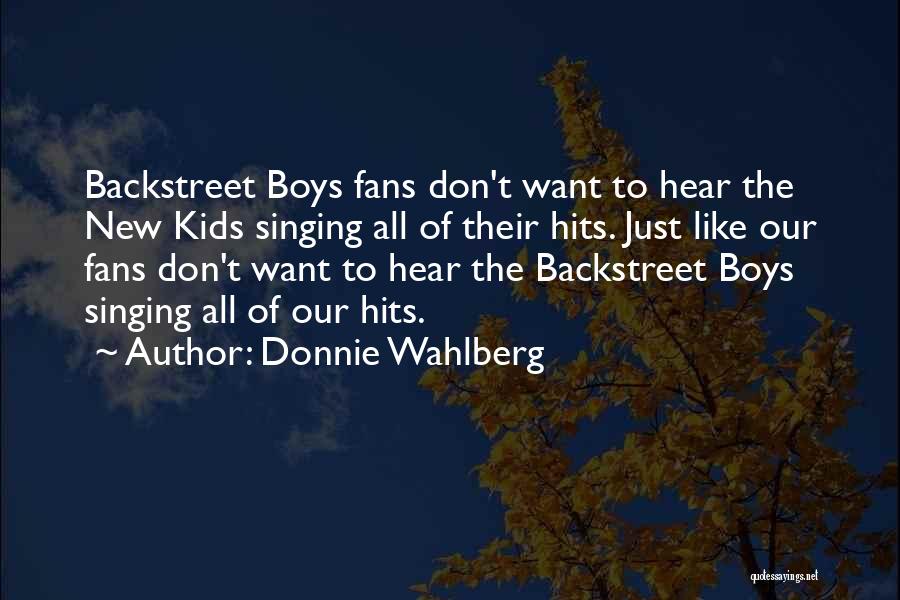 Donnie Wahlberg Quotes: Backstreet Boys Fans Don't Want To Hear The New Kids Singing All Of Their Hits. Just Like Our Fans Don't