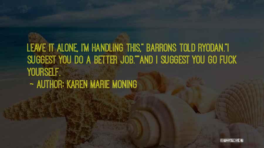 Karen Marie Moning Quotes: Leave It Alone, I'm Handling This, Barrons Told Ryodan.i Suggest You Do A Better Job.and I Suggest You Go Fuck