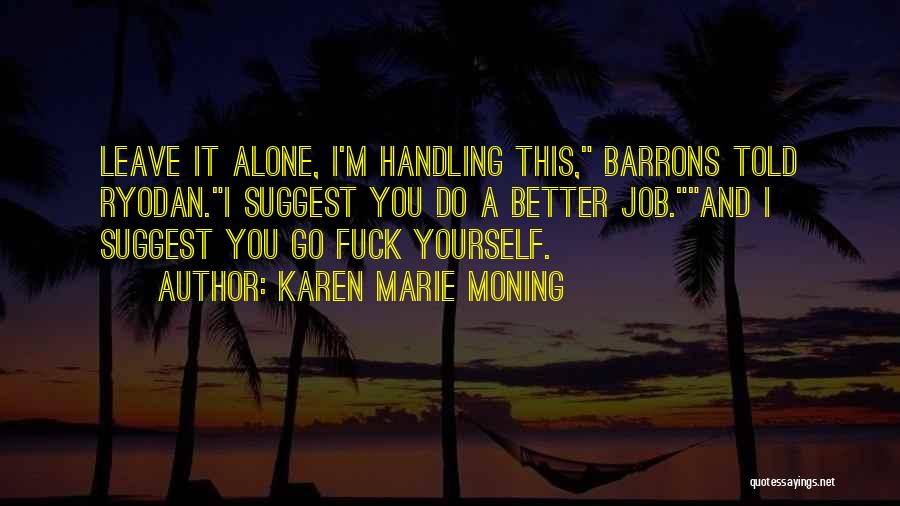 Karen Marie Moning Quotes: Leave It Alone, I'm Handling This, Barrons Told Ryodan.i Suggest You Do A Better Job.and I Suggest You Go Fuck