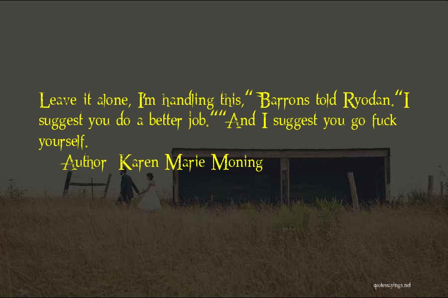 Karen Marie Moning Quotes: Leave It Alone, I'm Handling This, Barrons Told Ryodan.i Suggest You Do A Better Job.and I Suggest You Go Fuck