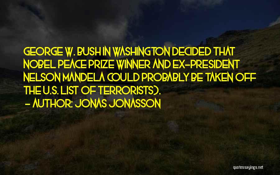 Jonas Jonasson Quotes: George W. Bush In Washington Decided That Nobel Peace Prize Winner And Ex-president Nelson Mandela Could Probably Be Taken Off