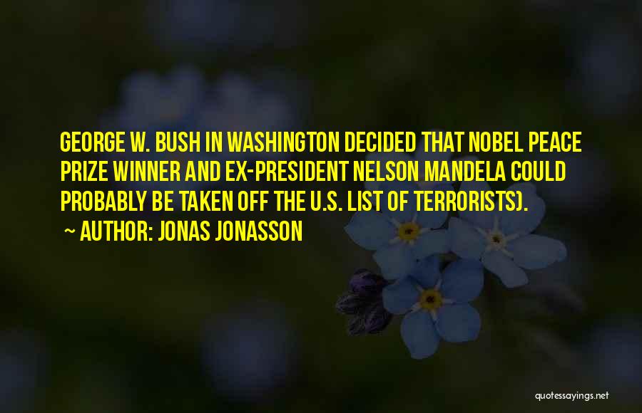 Jonas Jonasson Quotes: George W. Bush In Washington Decided That Nobel Peace Prize Winner And Ex-president Nelson Mandela Could Probably Be Taken Off