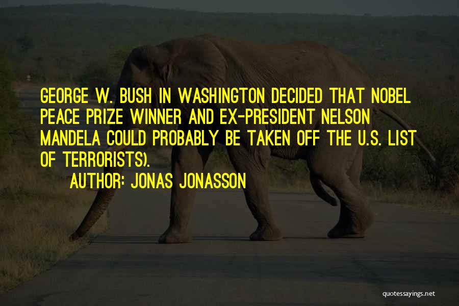 Jonas Jonasson Quotes: George W. Bush In Washington Decided That Nobel Peace Prize Winner And Ex-president Nelson Mandela Could Probably Be Taken Off