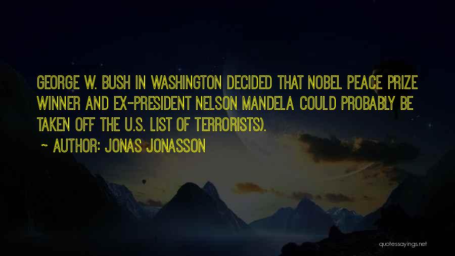 Jonas Jonasson Quotes: George W. Bush In Washington Decided That Nobel Peace Prize Winner And Ex-president Nelson Mandela Could Probably Be Taken Off