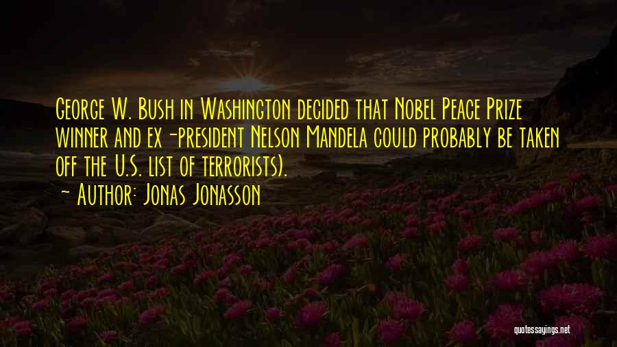 Jonas Jonasson Quotes: George W. Bush In Washington Decided That Nobel Peace Prize Winner And Ex-president Nelson Mandela Could Probably Be Taken Off