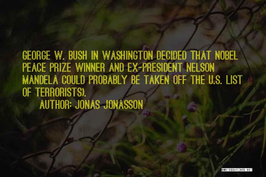 Jonas Jonasson Quotes: George W. Bush In Washington Decided That Nobel Peace Prize Winner And Ex-president Nelson Mandela Could Probably Be Taken Off