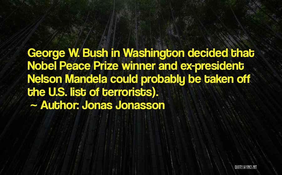 Jonas Jonasson Quotes: George W. Bush In Washington Decided That Nobel Peace Prize Winner And Ex-president Nelson Mandela Could Probably Be Taken Off