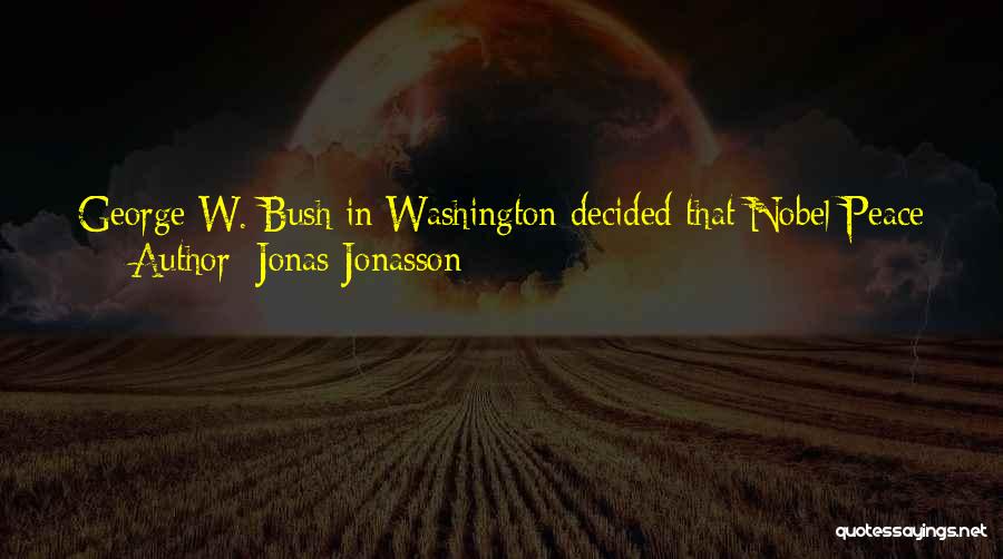 Jonas Jonasson Quotes: George W. Bush In Washington Decided That Nobel Peace Prize Winner And Ex-president Nelson Mandela Could Probably Be Taken Off