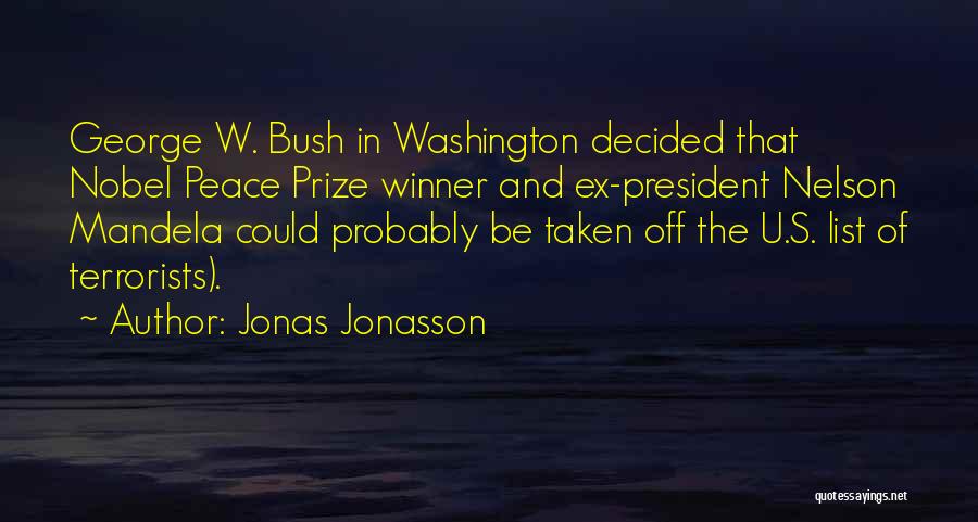 Jonas Jonasson Quotes: George W. Bush In Washington Decided That Nobel Peace Prize Winner And Ex-president Nelson Mandela Could Probably Be Taken Off