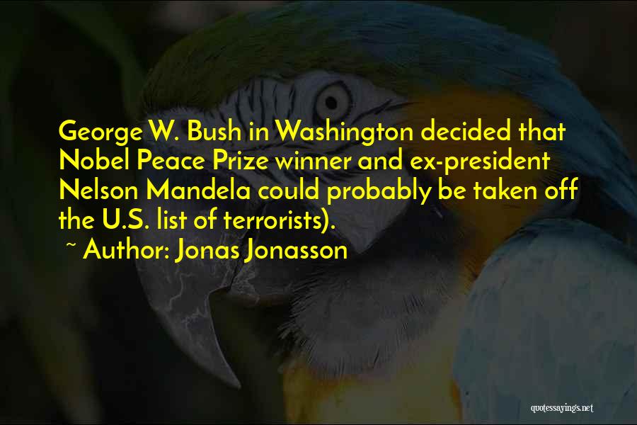 Jonas Jonasson Quotes: George W. Bush In Washington Decided That Nobel Peace Prize Winner And Ex-president Nelson Mandela Could Probably Be Taken Off