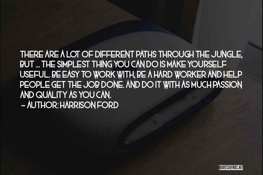 Harrison Ford Quotes: There Are A Lot Of Different Paths Through The Jungle, But ... The Simplest Thing You Can Do Is Make