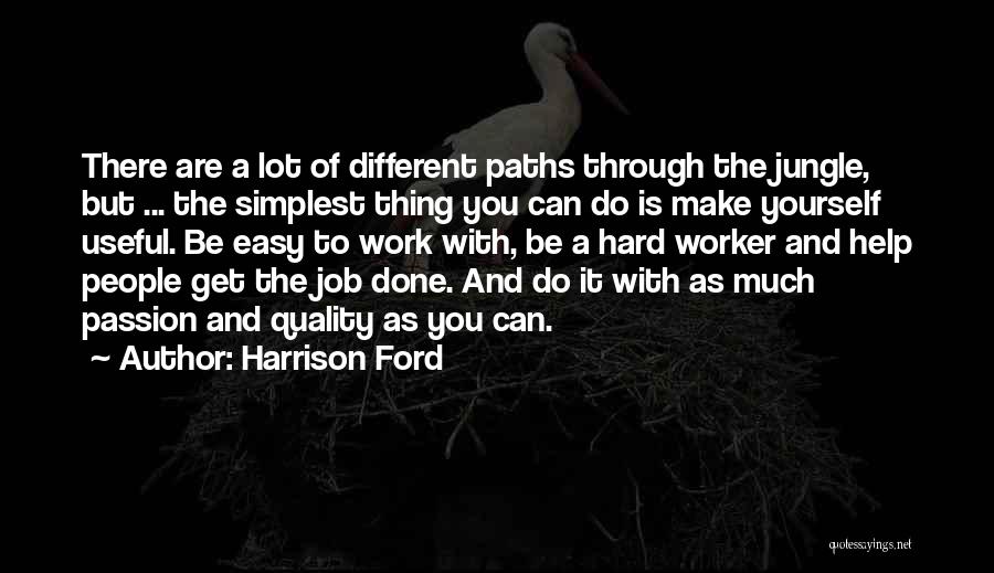 Harrison Ford Quotes: There Are A Lot Of Different Paths Through The Jungle, But ... The Simplest Thing You Can Do Is Make