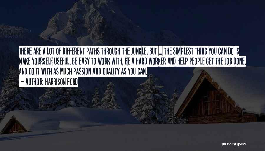 Harrison Ford Quotes: There Are A Lot Of Different Paths Through The Jungle, But ... The Simplest Thing You Can Do Is Make