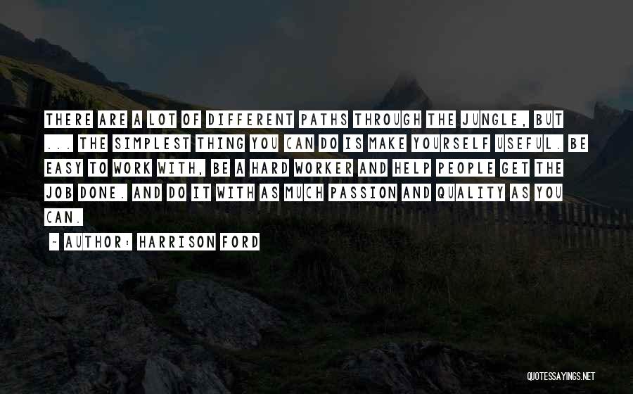 Harrison Ford Quotes: There Are A Lot Of Different Paths Through The Jungle, But ... The Simplest Thing You Can Do Is Make