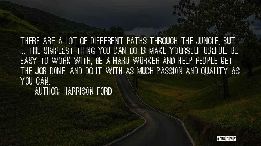 Harrison Ford Quotes: There Are A Lot Of Different Paths Through The Jungle, But ... The Simplest Thing You Can Do Is Make