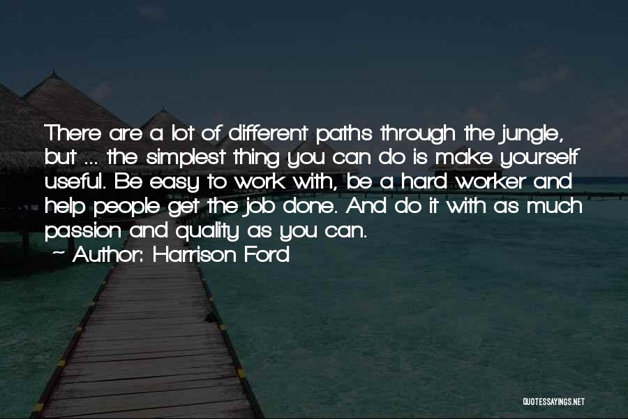 Harrison Ford Quotes: There Are A Lot Of Different Paths Through The Jungle, But ... The Simplest Thing You Can Do Is Make
