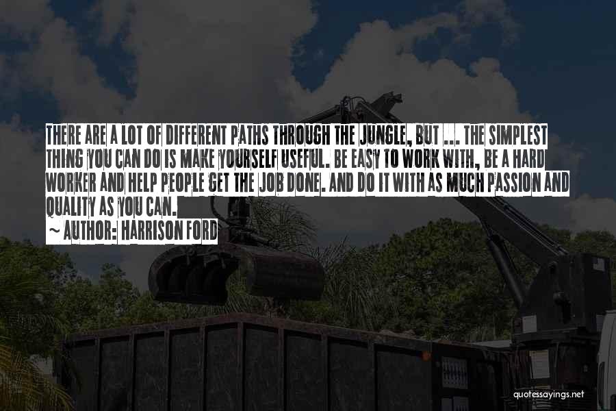 Harrison Ford Quotes: There Are A Lot Of Different Paths Through The Jungle, But ... The Simplest Thing You Can Do Is Make