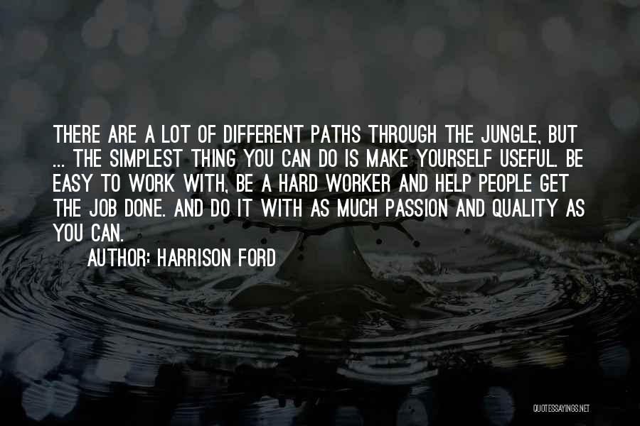 Harrison Ford Quotes: There Are A Lot Of Different Paths Through The Jungle, But ... The Simplest Thing You Can Do Is Make