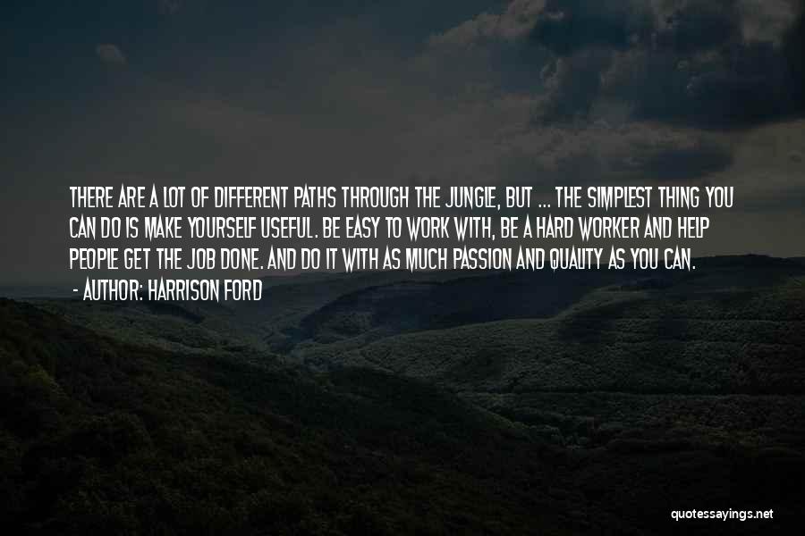 Harrison Ford Quotes: There Are A Lot Of Different Paths Through The Jungle, But ... The Simplest Thing You Can Do Is Make