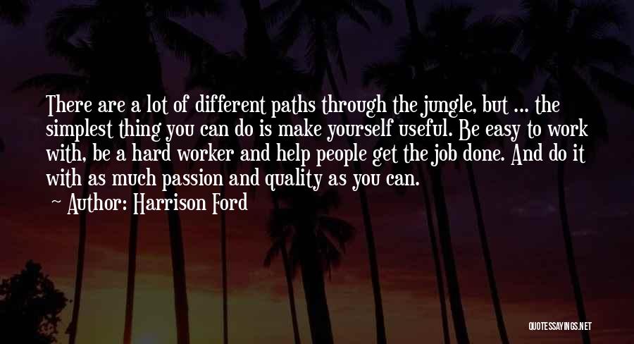 Harrison Ford Quotes: There Are A Lot Of Different Paths Through The Jungle, But ... The Simplest Thing You Can Do Is Make