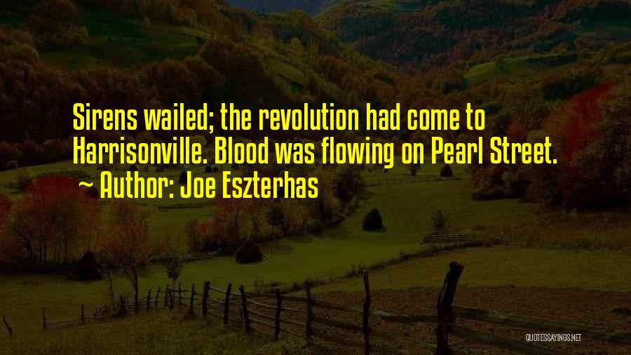 Joe Eszterhas Quotes: Sirens Wailed; The Revolution Had Come To Harrisonville. Blood Was Flowing On Pearl Street.