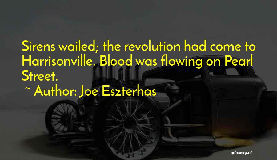 Joe Eszterhas Quotes: Sirens Wailed; The Revolution Had Come To Harrisonville. Blood Was Flowing On Pearl Street.