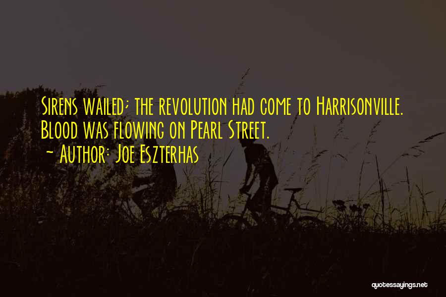 Joe Eszterhas Quotes: Sirens Wailed; The Revolution Had Come To Harrisonville. Blood Was Flowing On Pearl Street.